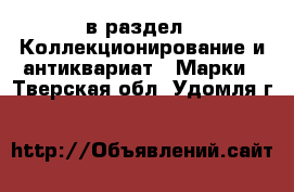  в раздел : Коллекционирование и антиквариат » Марки . Тверская обл.,Удомля г.